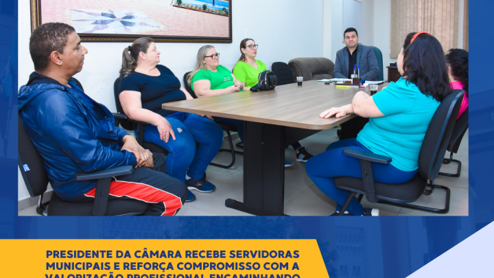 Presidente da C&acirc;mara ouve servidoras e refor&ccedil;a apoio &agrave; valoriza&ccedil;&atilde;o profissional
